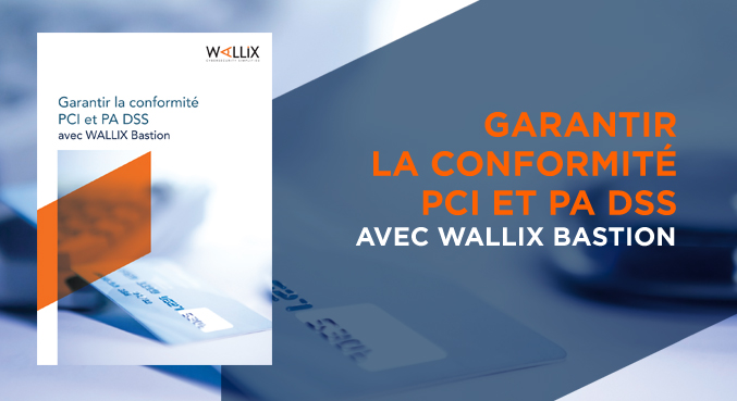 Garantir la conformité PCI et PA DSS avec WALLIX Bastion