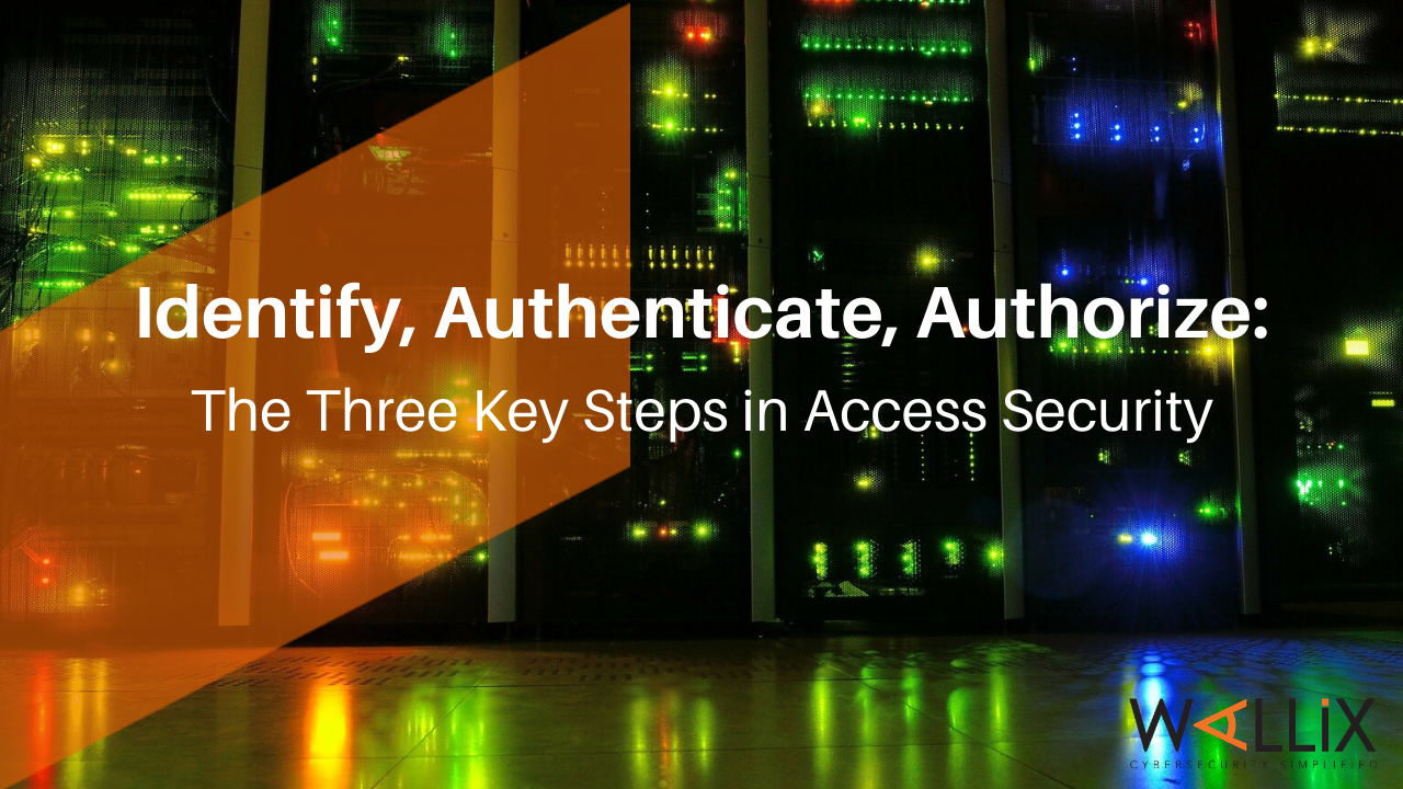 Identify, Authenticate, Authorize: The Three Key Steps in Access Security