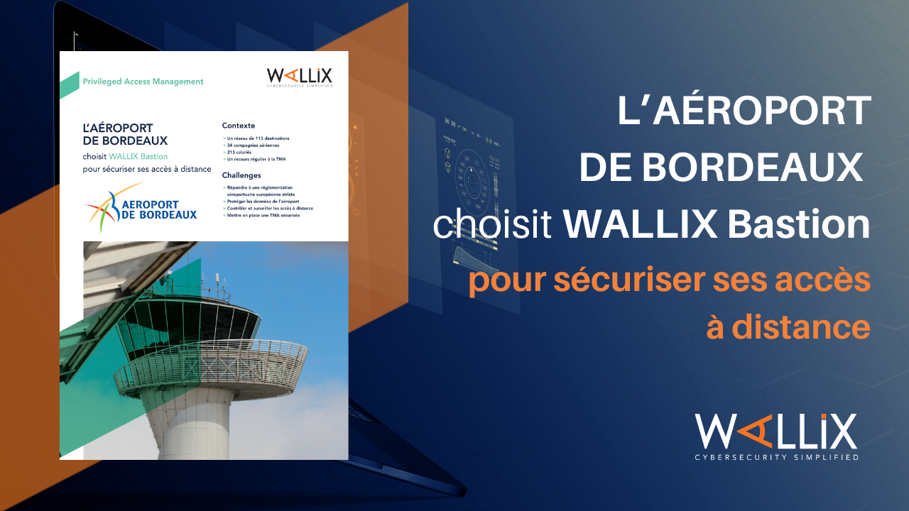 L’aéroport de Bordeaux choisit WALLIX Bastion pour sécuriser ses accès à distance