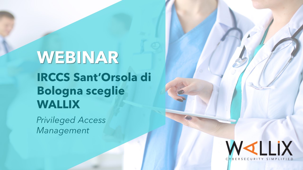 IRCCS Sant’Orsola di Bologna sceglie WALLIX PAM4ALL – Privileged Access Management Module