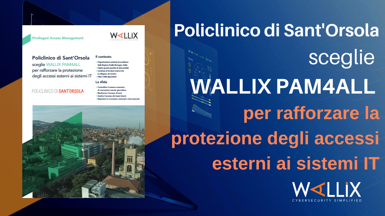 Il Policlinico di Sant’Orsola sceglie WALLIX PAM4ALL per rafforzare la protezione degli accessi esterni ai sistemi IT